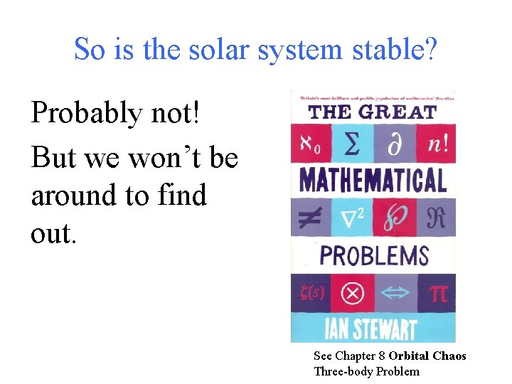 So is the solar system stable? Probably not! But we won’t be around to