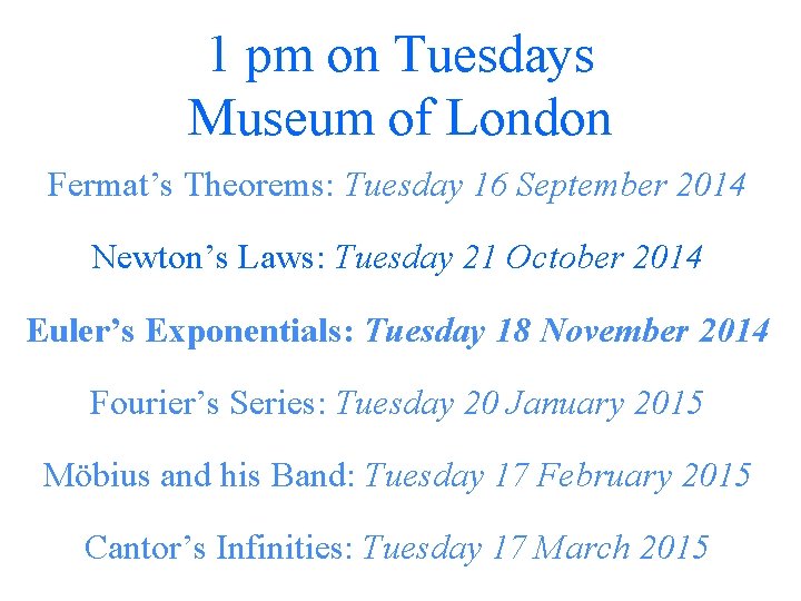 1 pm on Tuesdays Museum of London Fermat’s Theorems: Tuesday 16 September 2014 Newton’s 1 pm on Tuesdays Museum of London Fermat’s Theorems: Tuesday 16 September 2014 Newton’s