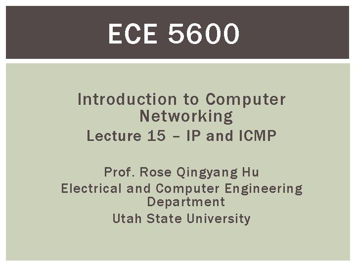 ECE 5600 Introduction to Computer Networking Lecture 15 – IP and ICMP Prof. Rose