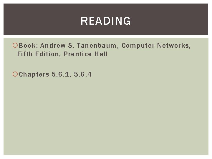 READING Book: Andrew S. Tanenbaum, Computer Networks, Fifth Edition, Prentice Hall Chapters 5. 6.