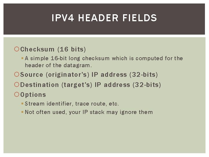 IPV 4 HEADER FIELDS Checksum (16 bits) § A simple 16 -bit long checksum