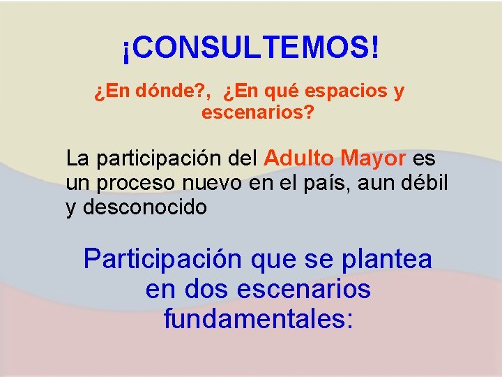 ¡CONSULTEMOS! ¿En dónde? , ¿En qué espacios y escenarios? La participación del Adulto Mayor