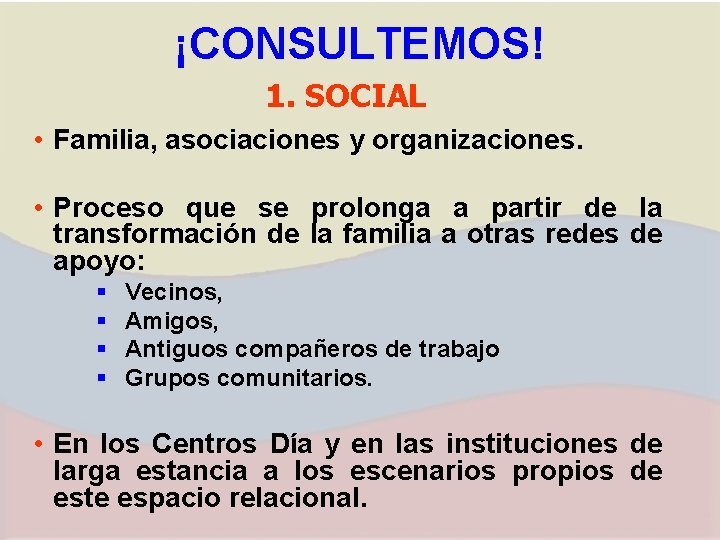 ¡CONSULTEMOS! 1. SOCIAL • Familia, asociaciones y organizaciones. • Proceso que se prolonga a