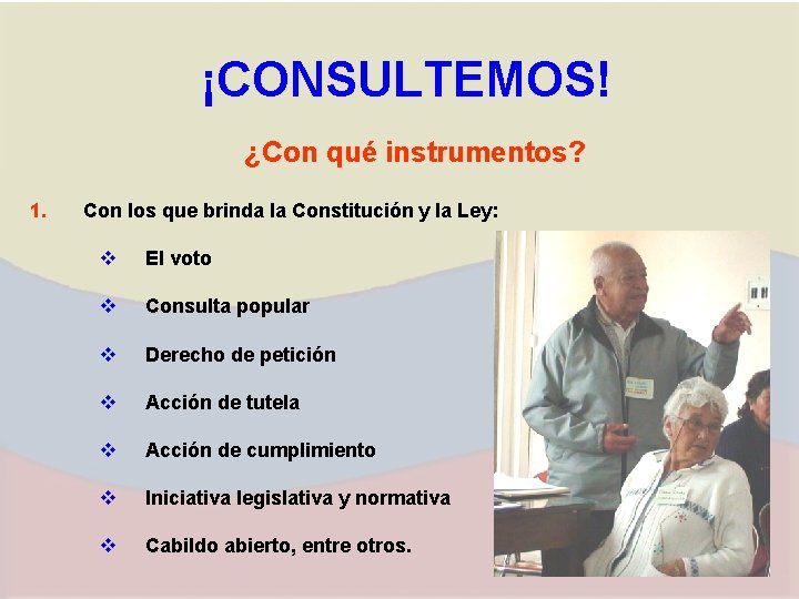 ¡CONSULTEMOS! ¿Con qué instrumentos? 1. Con los que brinda la Constitución y la Ley: