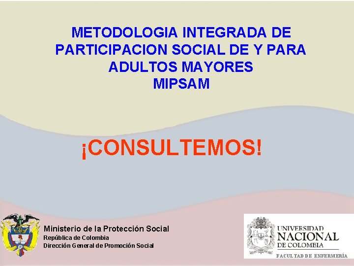 METODOLOGIA INTEGRADA DE PARTICIPACION SOCIAL DE Y PARA ADULTOS MAYORES MIPSAM ¡CONSULTEMOS! Ministerio de