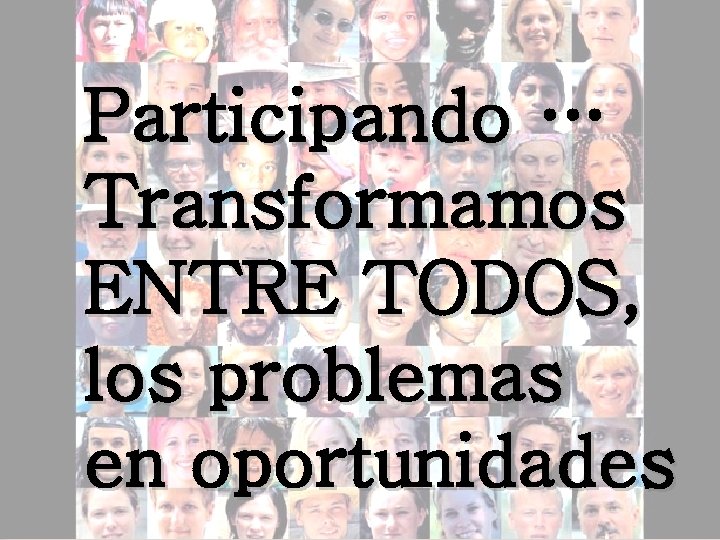 Participando … Transformamos ENTRE TODOS, los problemas en oportunidades 