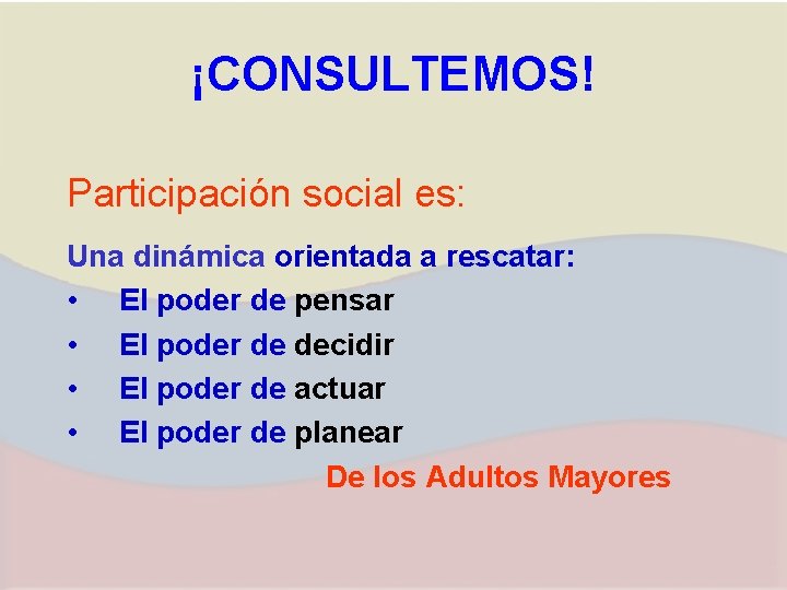 ¡CONSULTEMOS! Participación social es: Una dinámica orientada a rescatar: • El poder de pensar