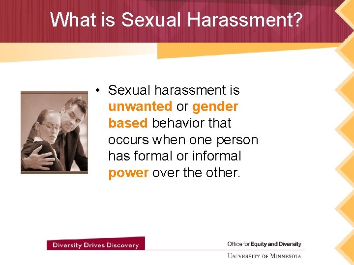 What is Sexual Harassment? • Sexual harassment is unwanted or gender based behavior that