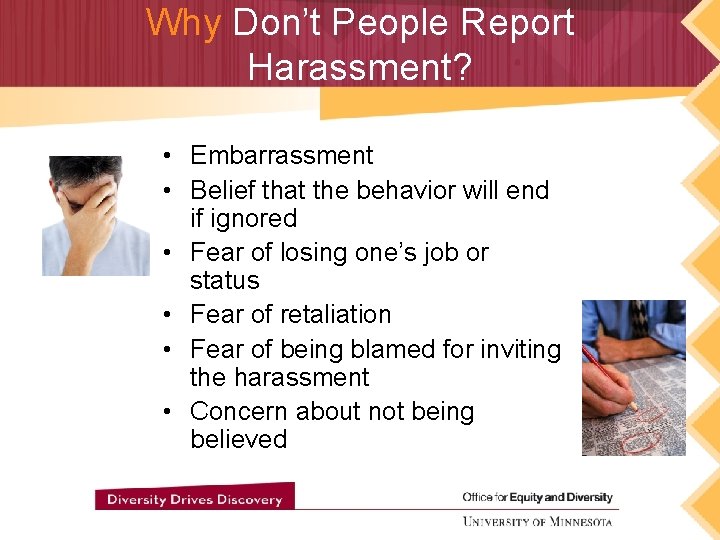 Why Don’t People Report Harassment? • Embarrassment • Belief that the behavior will end