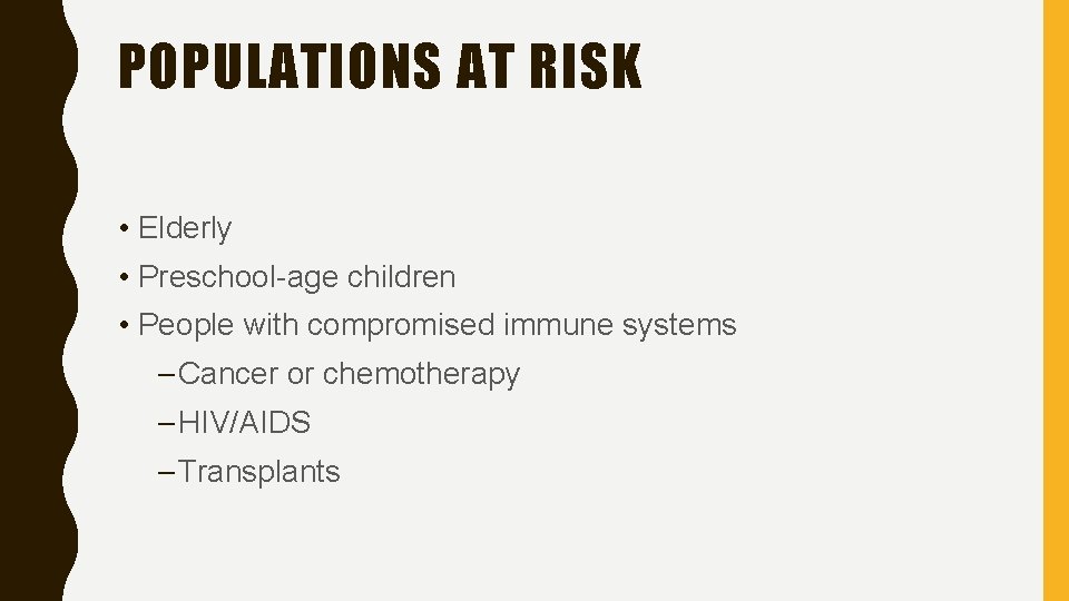 POPULATIONS AT RISK • Elderly • Preschool-age children • People with compromised immune systems