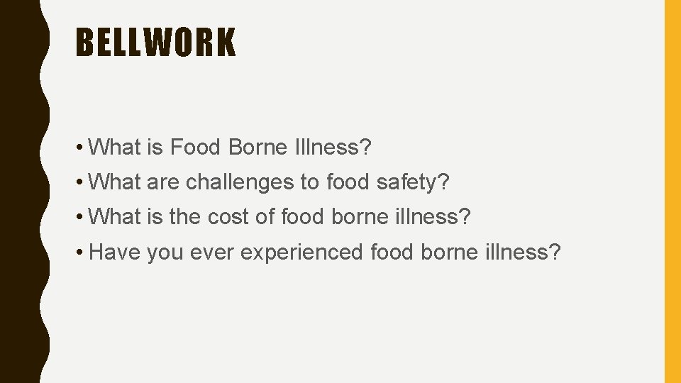 BELLWORK • What is Food Borne Illness? • What are challenges to food safety?