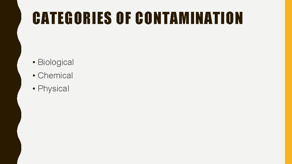 CATEGORIES OF CONTAMINATION • Biological • Chemical • Physical 