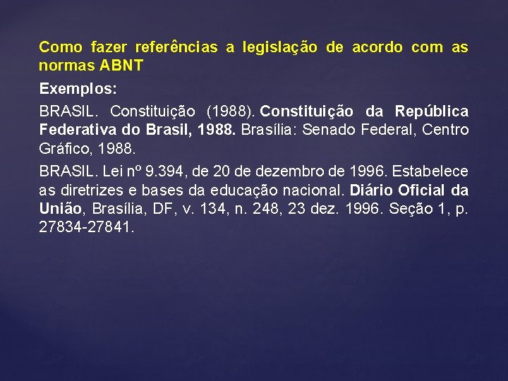 Como fazer referências a legislação de acordo com as normas ABNT Exemplos: BRASIL. Constituição