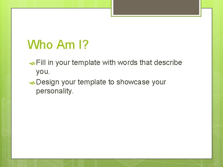 Who Am I? Fill in your template with words that describe you. Design your