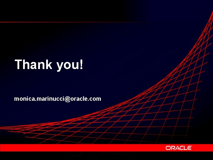 Thank you! monica. marinucci@oracle. com 