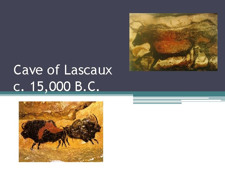 Cave of Lascaux c. 15, 000 B. C. 
