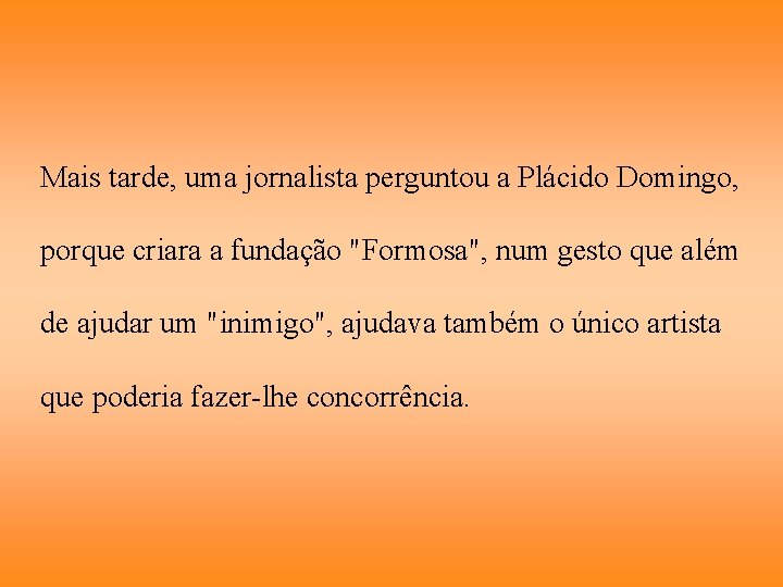 Mais tarde, uma jornalista perguntou a Plácido Domingo, porque criara a fundação "Formosa", num
