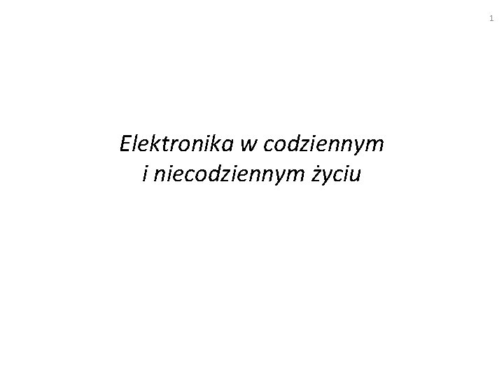 1 Elektronika w codziennym i niecodziennym życiu 