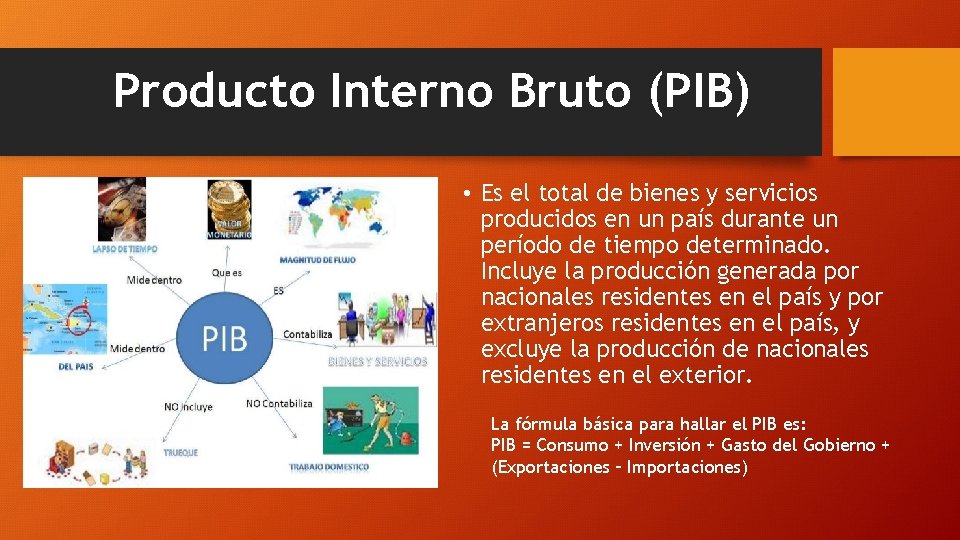 Producto Interno Bruto (PIB) • Es el total de bienes y servicios producidos en