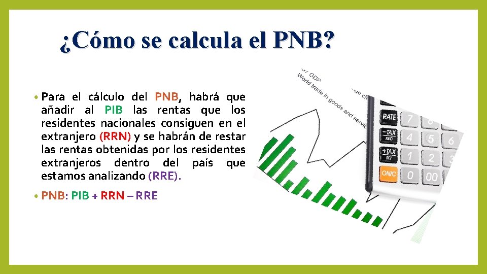 ¿Cómo se calcula el PNB? • Para el cálculo del PNB, habrá que añadir