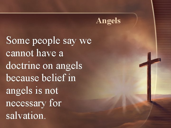 Angels Some people say we cannot have a doctrine on angels because belief in