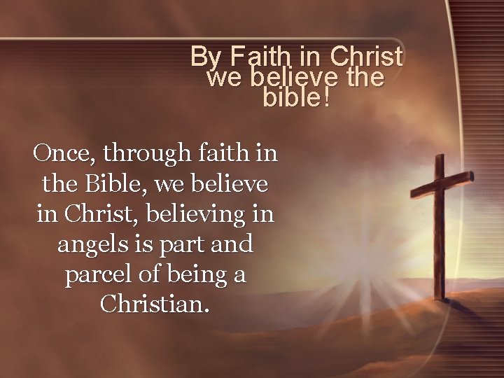 By Faith in Christ we believe the bible! Once, through faith in the Bible,