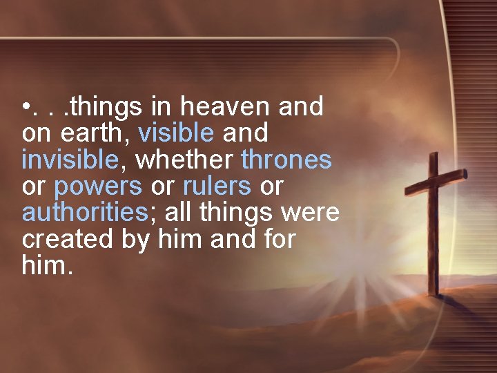  • . . . things in heaven and on earth, visible and invisible,