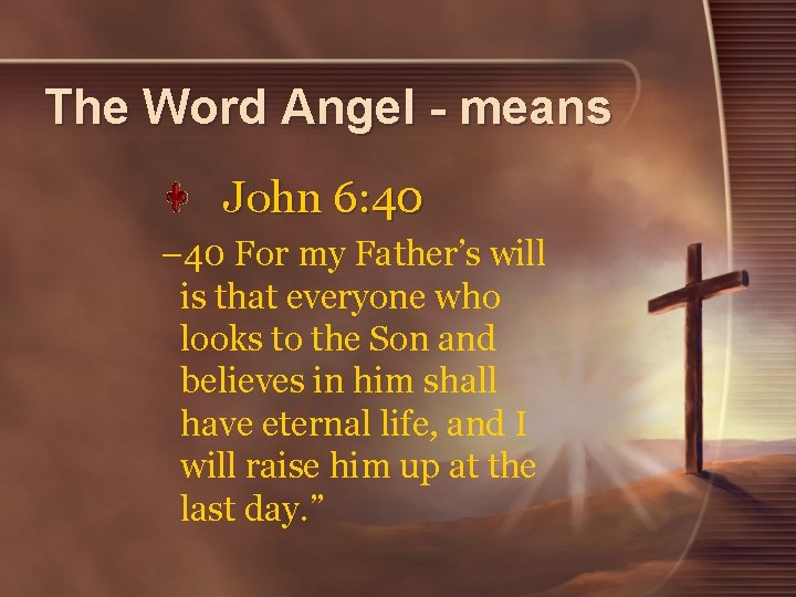 The Word Angel - means John 6: 40 – 40 For my Father’s will