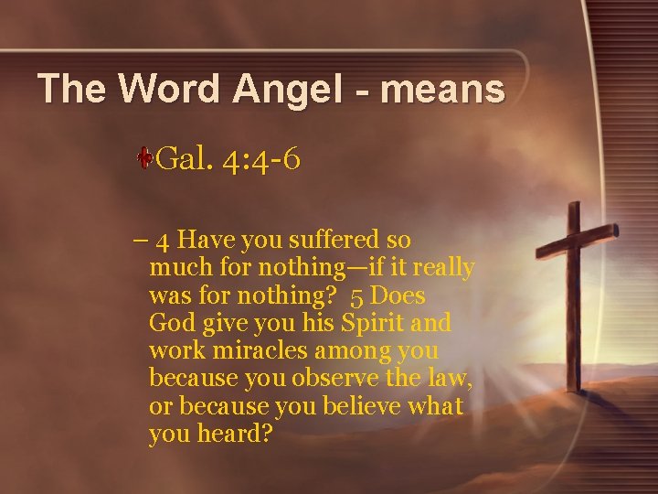 The Word Angel - means Gal. 4: 4 -6 – 4 Have you suffered