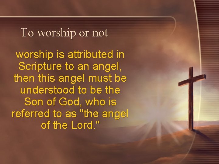 To worship or not worship is attributed in Scripture to an angel, then this