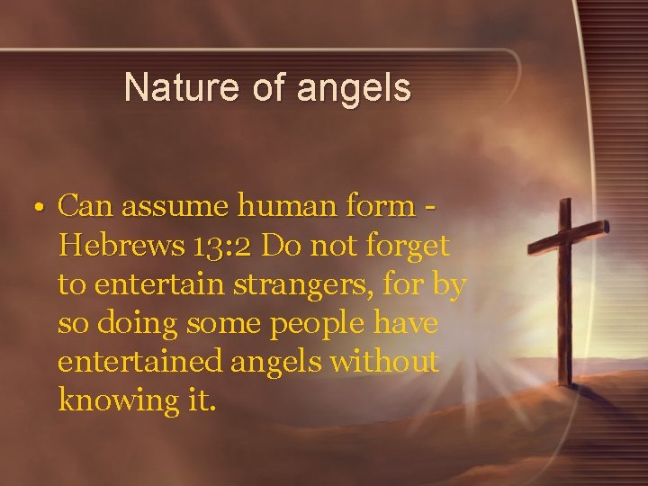 Nature of angels • Can assume human form Hebrews 13: 2 Do not forget