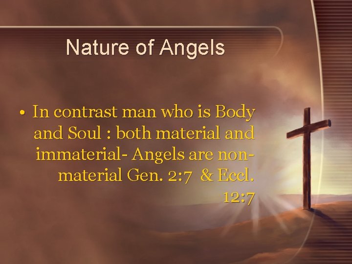 Nature of Angels • In contrast man who is Body and Soul : both