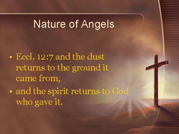 Nature of Angels • Eccl. 12: 7 and the dust returns to the ground