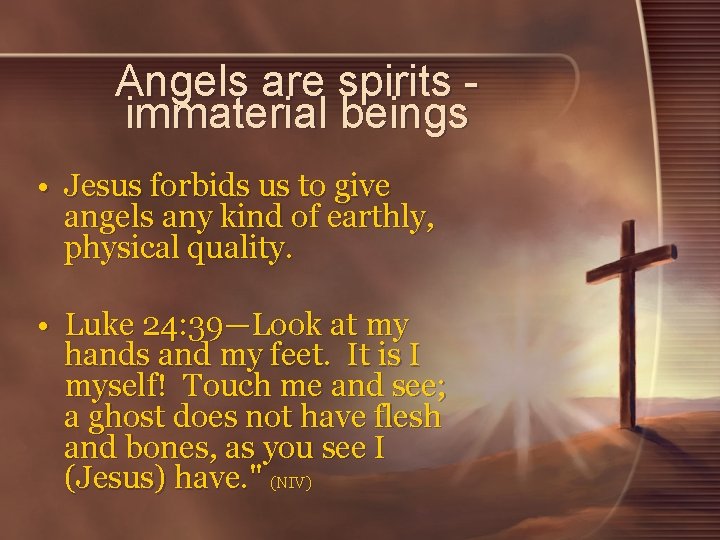 Angels are spirits immaterial beings • Jesus forbids us to give angels any kind