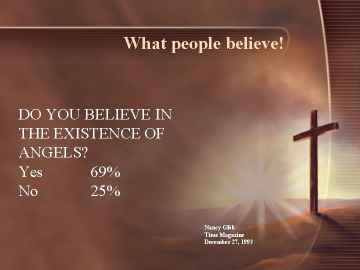 What people believe! DO YOU BELIEVE IN THE EXISTENCE OF ANGELS? Yes 69% No