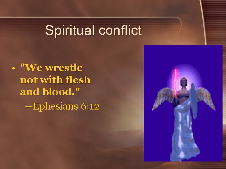 Spiritual conflict • "We wrestle not with flesh and blood. " —Ephesians 6: 12