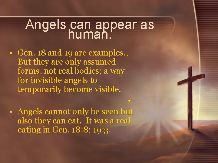 Angels can appear as human. • Gen. 18 and 19 are examples. , But