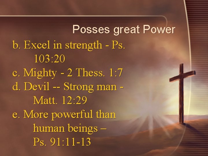 Posses great Power b. Excel in strength - Ps. 103: 20 c. Mighty -