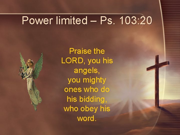 Power limited – Ps. 103: 20 Praise the LORD, you his angels, you mighty