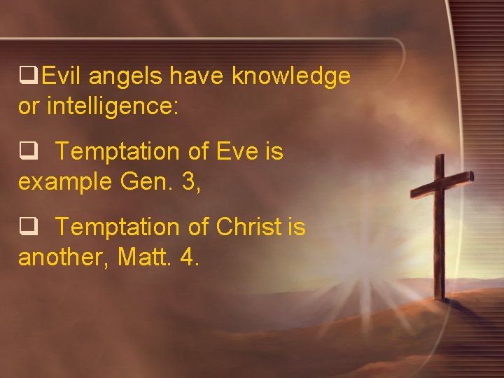 q. Evil angels have knowledge or intelligence: q Temptation of Eve is example Gen.