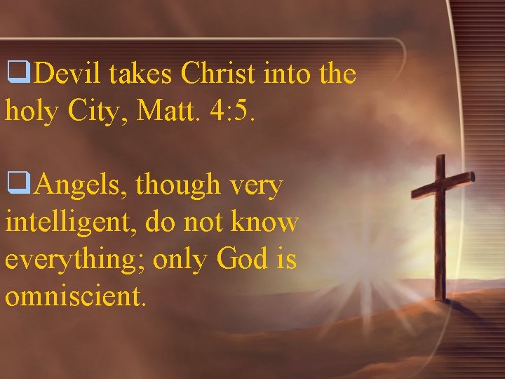 q. Devil takes Christ into the holy City, Matt. 4: 5. q. Angels, though