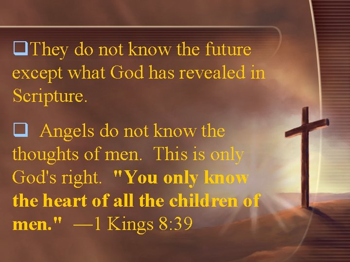 q. They do not know the future except what God has revealed in Scripture.