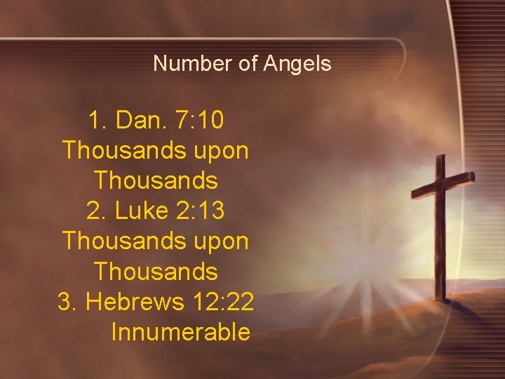 Number of Angels 1. Dan. 7: 10 Thousands upon Thousands 2. Luke 2: 13