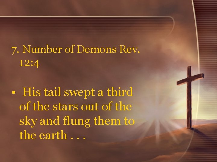 7. Number of Demons Rev. 12: 4 • His tail swept a third of