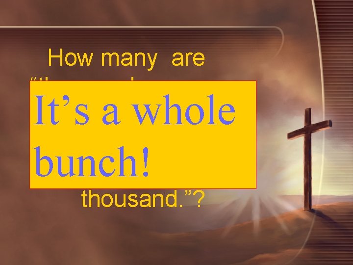 How many are “thousands upon thousands, and ten thousand times ten thousand. ”? It’s How many are “thousands upon thousands, and ten thousand times ten thousand. ”? It’s