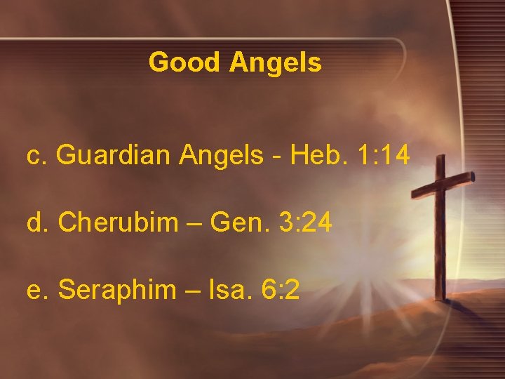 Good Angels c. Guardian Angels - Heb. 1: 14 d. Cherubim – Gen. 3:
