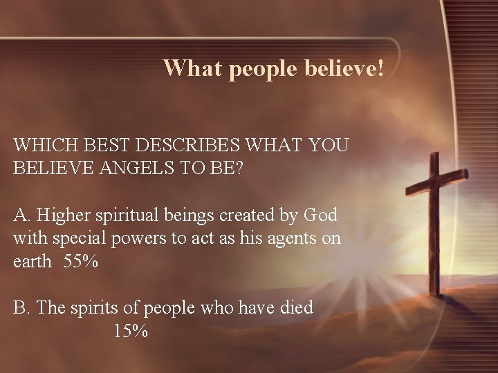 What people believe! WHICH BEST DESCRIBES WHAT YOU BELIEVE ANGELS TO BE? A. Higher