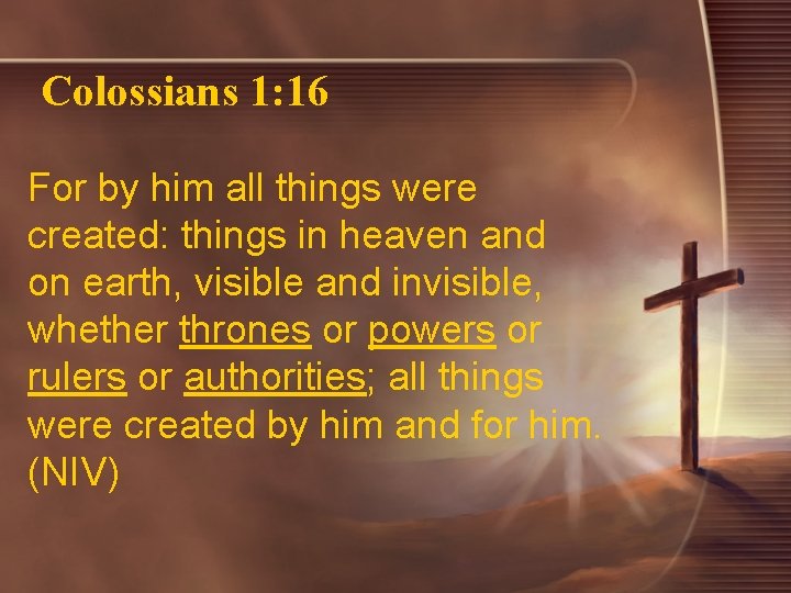 Colossians 1: 16 For by him all things were created: things in heaven and Colossians 1: 16 For by him all things were created: things in heaven and
