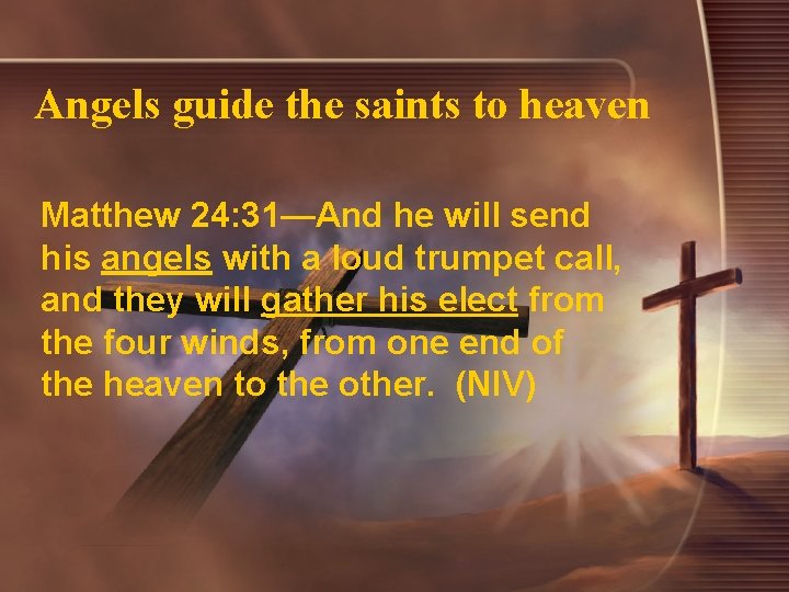 Angels guide the saints to heaven Matthew 24: 31—And he will send his angels