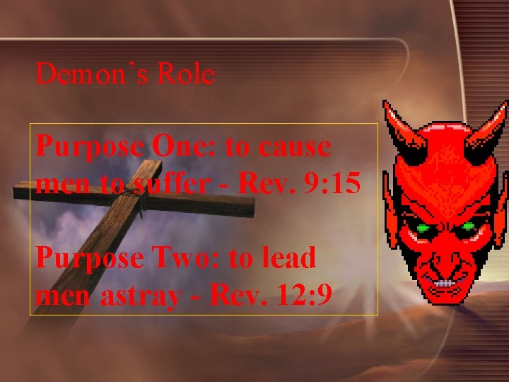 Demon’s Role Purpose One: to cause men to suffer - Rev. 9: 15 Purpose